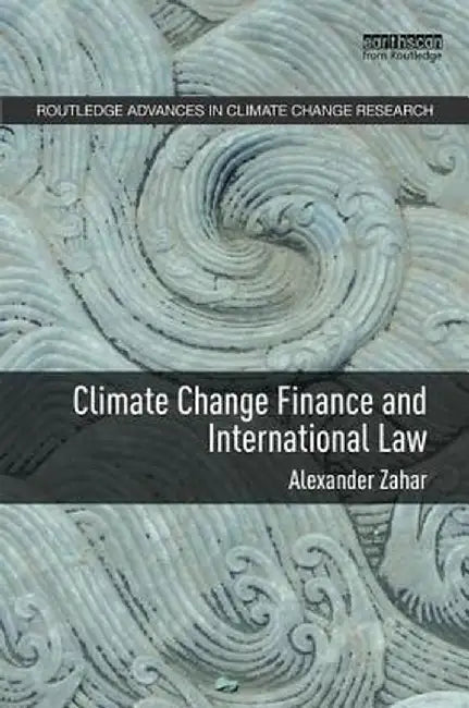 Climate Change Finance and International Law: Routledge Advances in Climate Change Research by Alexander Zahar