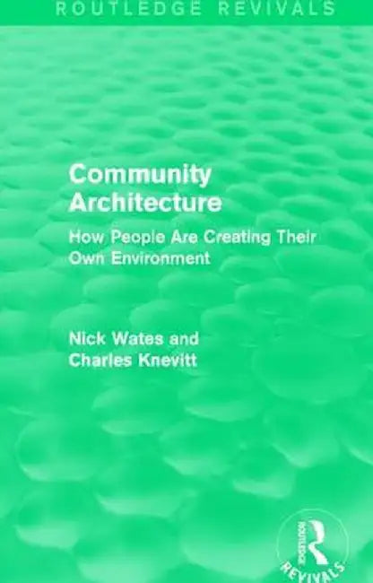 Community Architecture (Routledge Revivals): How People Are Creating Their Own Environment by Nick Wates