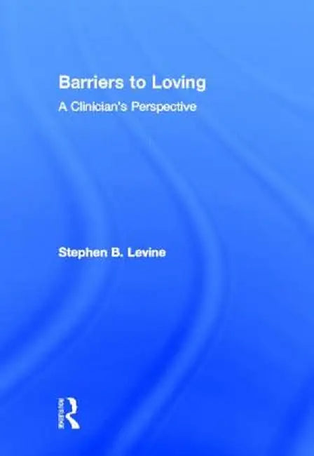 Barriers to Loving: A Clinician's Perspective by Stephen B. Levine