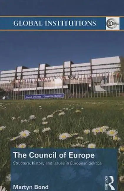 The Council of Europe: Structure, History and Issues in European Politics by Martyn Bond