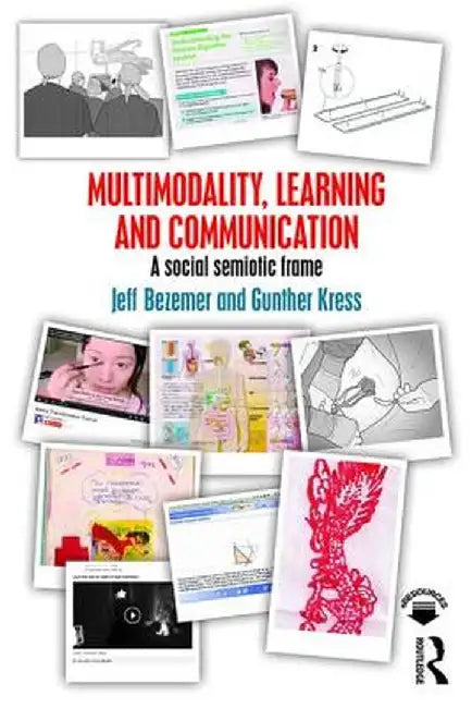Multimodality, Learning and Communication: A Social Semiotic Frame by Jeff Bezemer