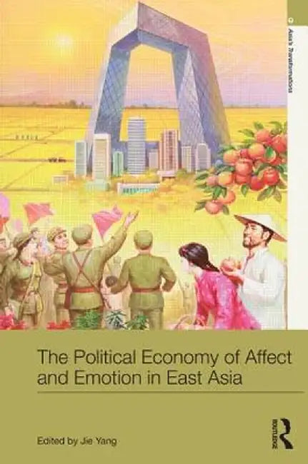 The Political Economy of Affect and Emotion in East Asia by Jie Yang