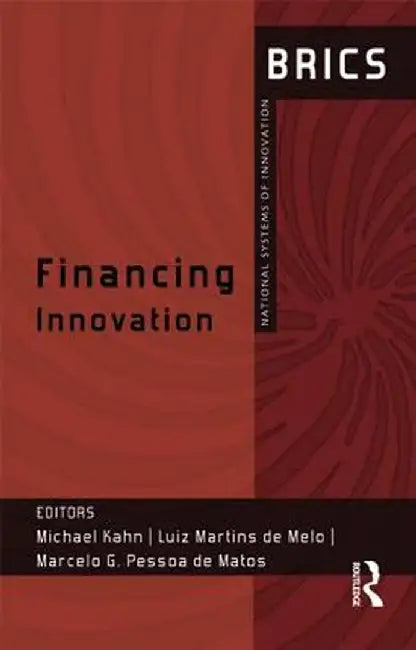 Financing Innovation: Brics National Systems of Innovation by Michael Kahn