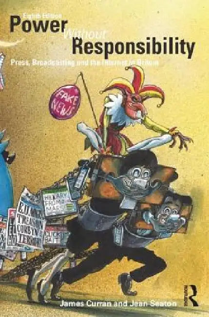Power Without Responsibility: Press, Broadcasting and the Internet in Britain by James Curran