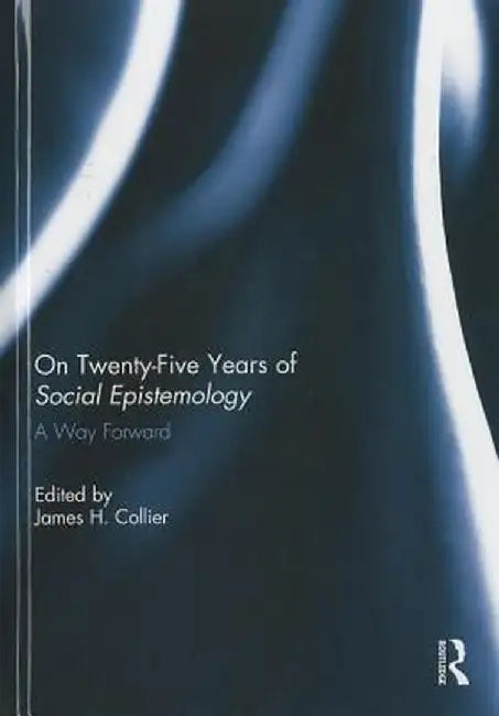 On Twenty-Five Years of Social Epistemology: A Way Forward by James Collier
