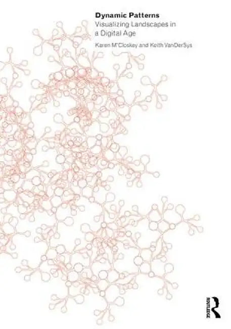 Dynamic Patterns: Visualizing Landscapes in a Digital Age by Karen M'Closkey
