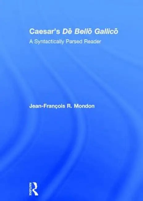 Caesar's Dē Bellō Gallicō: A Syntactically Parsed Reader by Jean-François Mondon