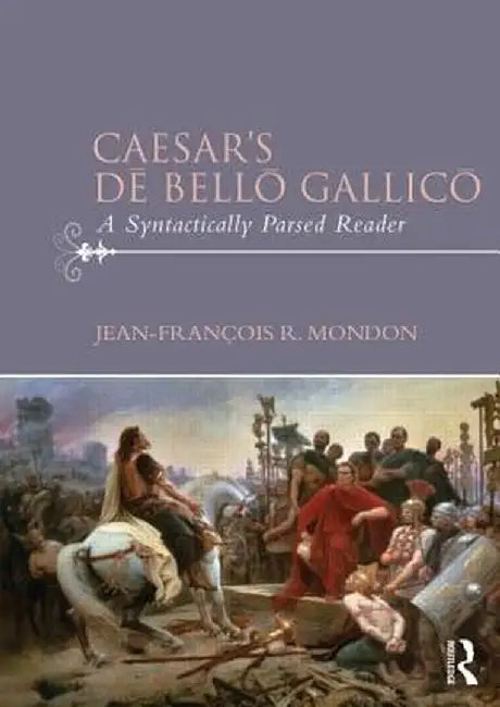 Caesar's Dē Bellō Gallicō: A Syntactically Parsed Reader by Jean-François Mondon