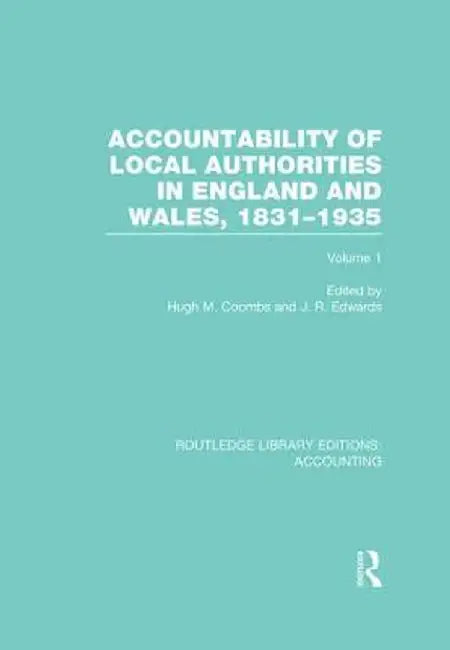 Accountability of Local Authorities in England and Wales, 1831-1935 Volume 1 (Rle Accounting) by Hugh Coombs