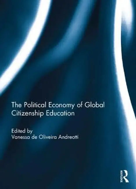 The Political Economy of Global Citizenship Education by Vanessa De Oli Andreotti