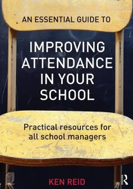 An Essential Guide to Improving Attendance in Your School: Practical Resources for All School Managers by Ken Reid