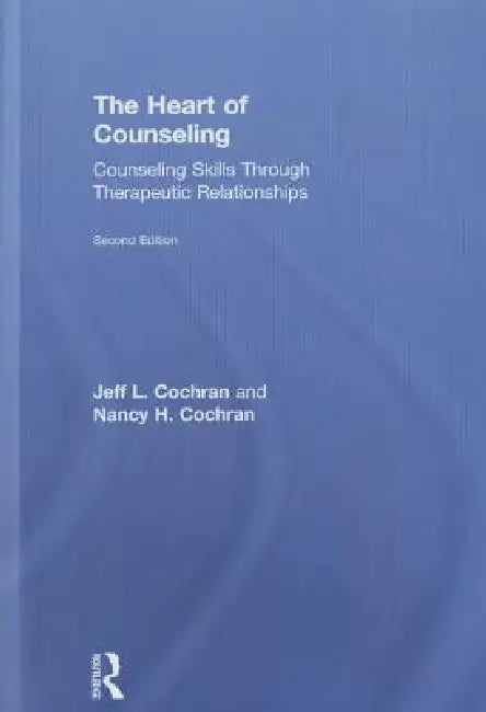 The Heart of Counseling: Counseling Skills Through Therapeutic Relationships by Jeff L. Cochran, Nancy H. Cochran