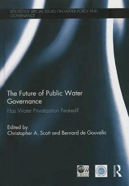 The Future of Public Water Governance: Has Water Privatization Peaked? by Christopher A. Scott