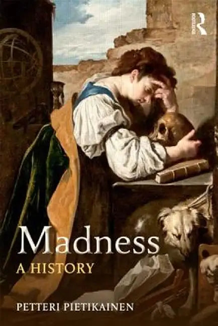 Madness: A History by Petteri Pietikäinen