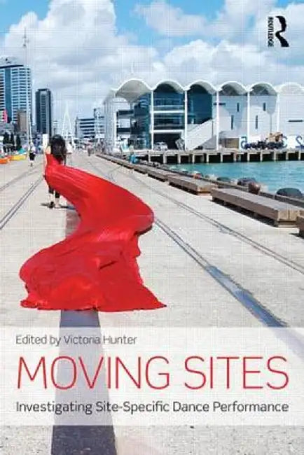 Moving Sites: Investigating Site-Specific Dance Performance by Victoria Hunter