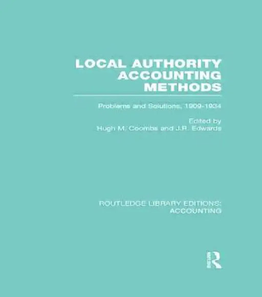 Local Authority Accounting Methods: Problems and Solutions, 1909-1934 by Hugh Coombs
