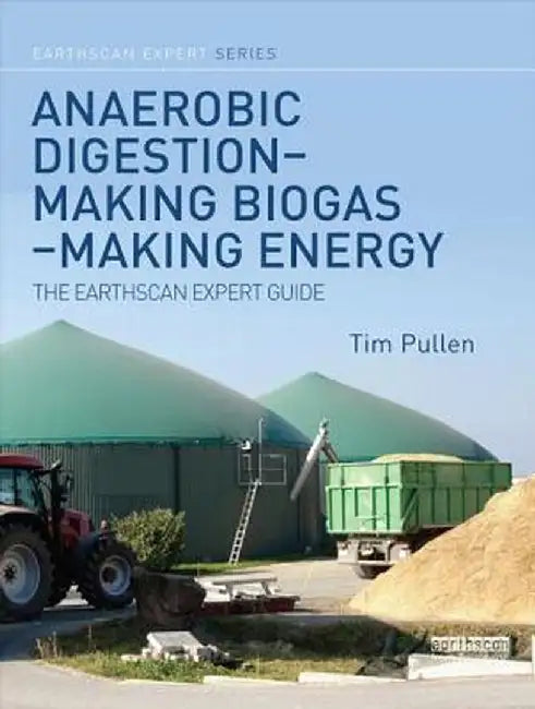 Anaerobic Digestion - Making Biogas - Making Energy: The Earthscan Expert Guide by Tim Pullen