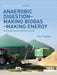 Anaerobic Digestion - Making Biogas - Making Energy: The Earthscan Expert Guide by Tim Pullen