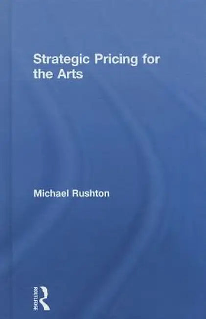 Strategic Pricing for the Arts by Michael Rushton