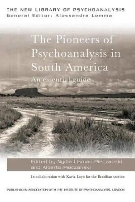 The Pioneers of Psychoanalysis in South America: An Essential Guide by Nydia Lisman-Pieczanski