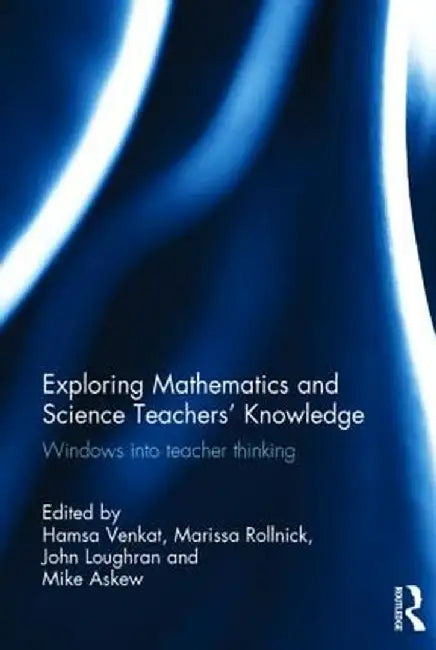 Exploring Mathematics and Science Teachers' Knowledge: Windows Into Teacher Thinking by Hamsa Venkat
