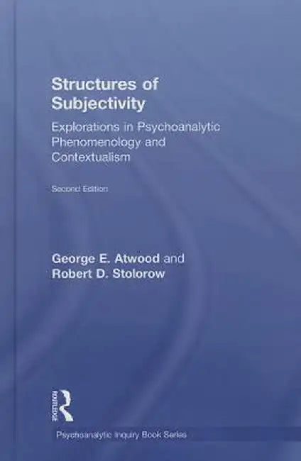 Structures of Subjectivity: Explorations in Psychoanalytic Phenomenology and Contextualism by George E. Atwood
