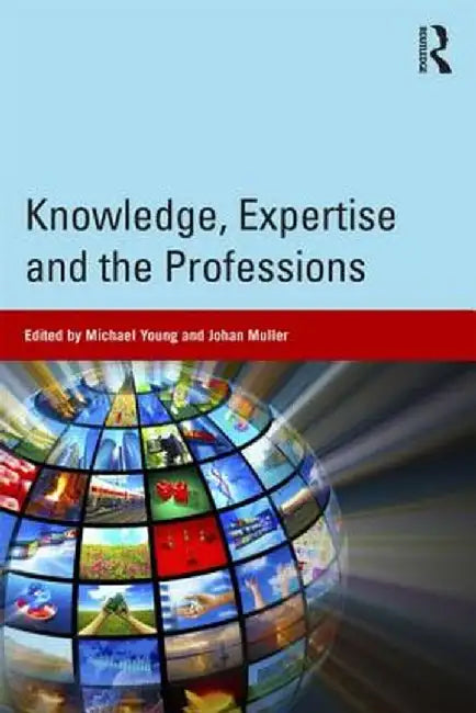 Knowledge, Expertise and the Professions by Michael Young