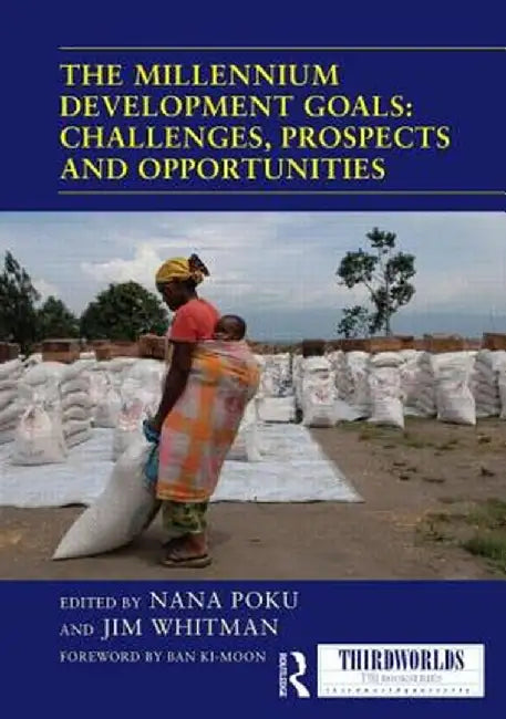 The Millennium Development Goals: Challenges, Prospects and Opportunities by Nana Poku