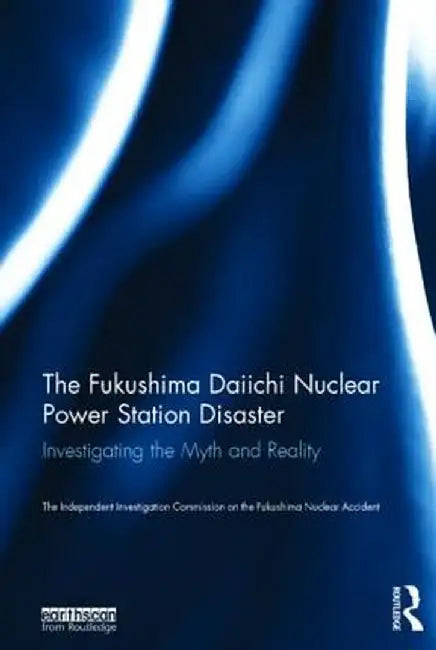 The Fukushima Daiichi Nuclear Power Station Disaster: Investigating the Myth and Reality by Fukushima Nuclear Acciden