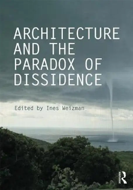 Architecture and the Paradox of Dissidence by Ines Weizman