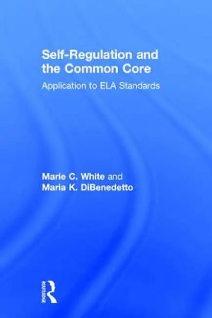 Self-Regulation and the Common Core: Application to Ela Standards by Marie C. White