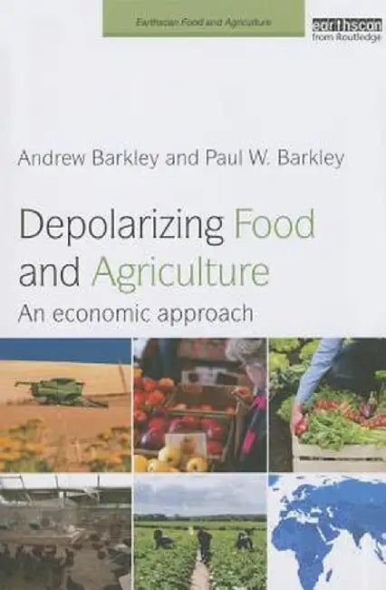 Depolarizing Food and Agriculture: An Economic Approach by Andrew Barkley