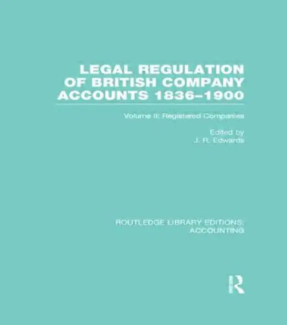 Legal Regulation of British Company Accounts 1836-1900 (Rle Accounting): Volume 2 by J Edwards