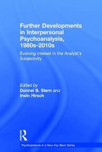 Further Developments in Interpersonal Psychoanalysis, 1980s-2010s: Evolving Interest in the Analyst's Subjectivity by Donnel B. Stern