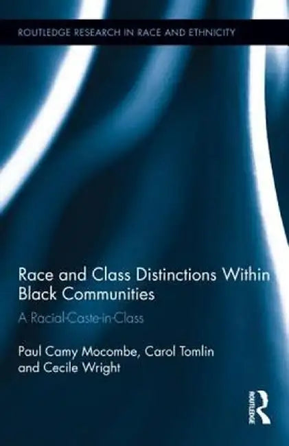 Race and Class Distinctions Within Black Communities: A Racial-Caste-In-Class by Paul Camy Mocombe