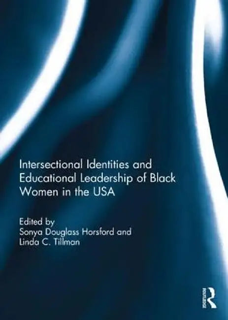 Intersectional Identities and Educational Leadership of Black Women in the USA by Sonya Douglass Horsford