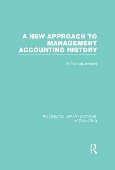 A New Approach to Management Accounting History (Rle Accounting) by H. Johnson
