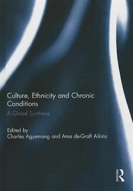 Culture, Ethnicity and Chronic Conditions: A Global Synthesis by Charles Agyemang