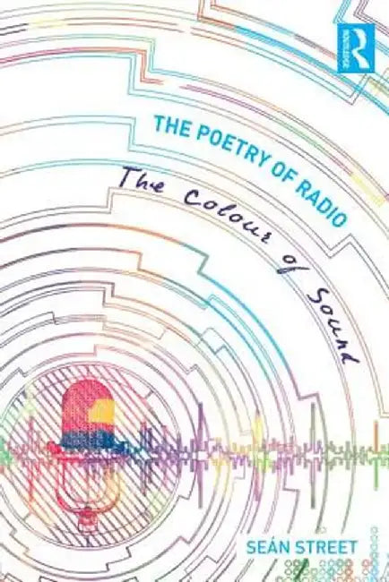 The Poetry of Radio: The Colour of Sound by Seán Street