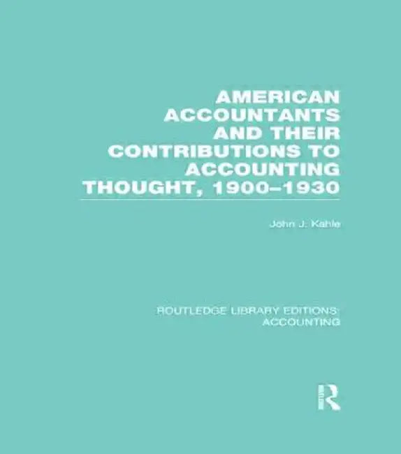 American Accountants and Their Contributions to Accounting Thought (Rle Accounting): 1900-1930 by John Kahle