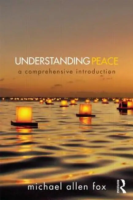 Understanding Peace: A Comprehensive Introduction by Michael Allen Fox