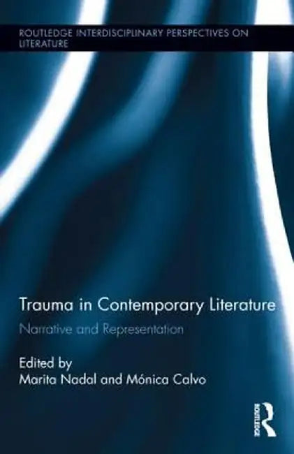 Trauma in Contemporary Literature: Narrative and Representation by Marita Nadal