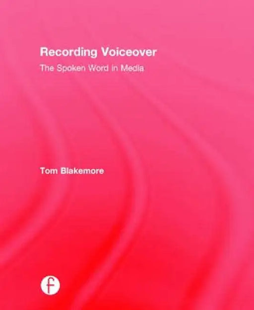 Recording Voiceover: The Spoken Word in Media by Tom Blakemore