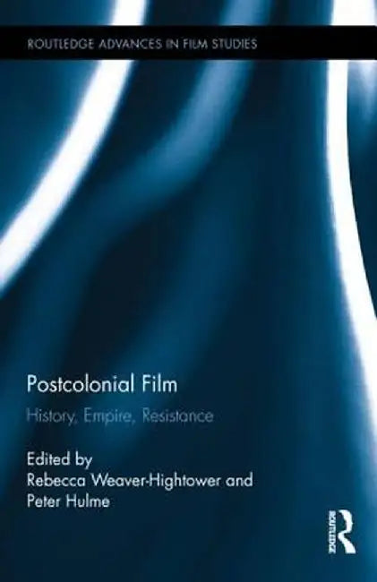 Postcolonial Film: History, Empire, Resistance by Rebecca Weaver-Hightower