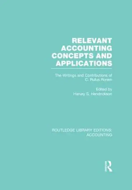 Relevant Accounting Concepts and Applications (Rle Accounting): The Writings and Contributions of C. Rufus Rorem by Harvey Hendrickson