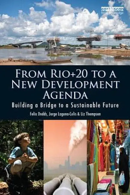 From Rio+20 to a New Development Agenda: Building a Bridge to a Sustainable Future by Felix Dodds