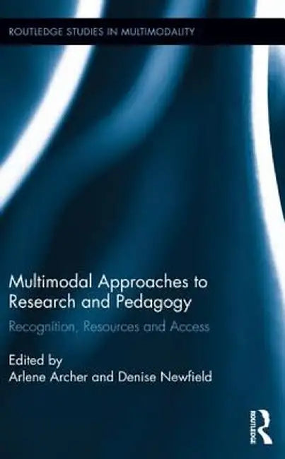 Multimodal Approaches to Research and Pedagogy: Recognition, Resources, and Access by Arlene Archer
