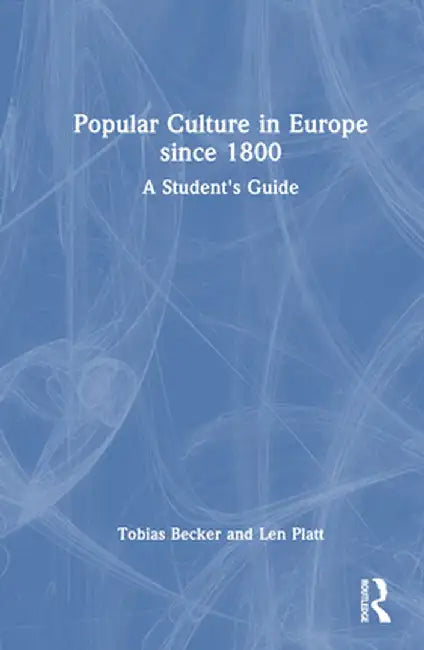 Popular Culture in Europe Since 1800: A Student's Guide by Tobias Becker
