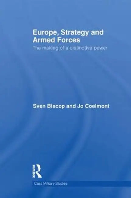 Europe, Strategy and Armed Forces: The Making of a Distinctive Power by Sven Biscop