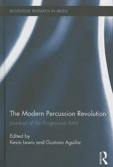 The Modern Percussion Revolution: Journeys of the Progressive Artist by Kevin Lewis
